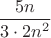 $\dfrac{5n}{3\cdot2n^2}$