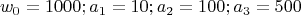 $$w_0=1000; a_1=10; a_2=100; a_3=500$$