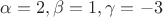 $\alpha= 2, \beta= 1,\gamma= -3$