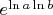 $e^{\ln{a}\ln{b}}$