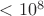 $<10^8$