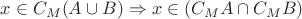$x \in C_M(A \cup B) \Rightarrow x \in (C_M A \cap C_M B)$
