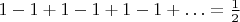 $1-1+1-1+1-1+\ldots=\frac{1}{2}$