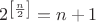 $2^{\left[\frac{n}{2}\right]}=n+1$