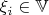 $\xi_i\in\mathbb{V}$