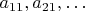 $a_{11}, a_{21},\ldots$