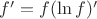 $\[f' = f(\ln f)'\]$