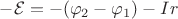 $ -\mathcal{E} = -(\varphi_2 - \varphi_1) - Ir$