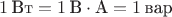 $1\,\text{Вт} = 1\,\text{В}\cdot\text{А} = 1\,\text{вар}$