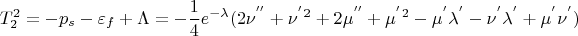 $$T^2_2=- p_s-\varepsilon_f+\Lambda=-\frac14e^{-\lambda}(2\nu^{''}+\nu^{'}^2+2\mu^{''}+\mu^{'}^2-\mu^{'}\lambda^{'}-\nu^{'}\lambda^{'}+\mu^{'}\nu^{'})$$