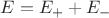 $E = E_{+} + E_{-}$