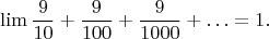 $$\lim \frac {9}{10}+\frac {9}{100}+\frac {9}{1000}+\ldots=1.$$