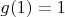 $g(1) = 1$