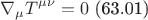 $$\nabla_{\mu} T^{\mu\nu}=0 \text{   (63.01)}$$