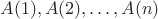 $A(1), A(2),\ldots, A(n)$