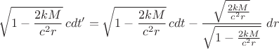 $$\sqrt{1-\frac{2 k M}{c^2 r}} \, c dt' =
\sqrt{1-\frac{2 k M}{c^2 r}} \, c dt - \frac{\sqrt{\frac{2 k M}{c^2 r}}}{\sqrt{1-\frac{2 k M}{c^2 r}}} \ dr$$