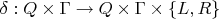 $\delta: Q \times \Gamma \rightarrow Q \times \Gamma \times \{L,R\}$