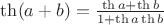 $\th (a+b) = \frac{\th a + \th b}{1 + \th a \th b}$