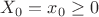 $X_0=x_0\ge0$