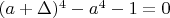 $(a+\Delta)^4-a^4-1=0$