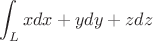 $$\int_{L}^{} x dx + y dy + z dz$$