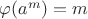 $ \varphi(a^m)=m$