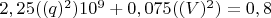 $2,25((q)^2)10^9+0,075((V)^2)=0,8$