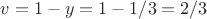 $v=1-y=1-1/3=2/3$