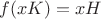 $f(xK)=xH$