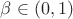 $\beta\in(0,1)$