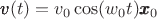 $\pmb{v}(t)=v_0 \cos(w_0 t) \pmb{x}_0$