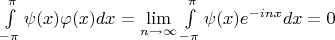 $\int\limits_{-\pi}^{\pi} \psi(x) \varphi(x) dx = \lim\limits_{n \to \infty} \int\limits_{-\pi}^{\pi} \psi(x) e^{-inx} dx = 0$