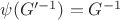 $\psi(G'^{-1})=G^{-1}$ $\psi(G'^{-1})=G^{-1}$