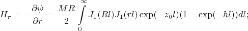 $$H_r = - \frac {\partial \psi}{\partial r} =\frac {MR} 2 \int\limits_0^{\infty} J_1(R l) J_1(r l) \exp(-z_0 l)(1-\exp(-hl)) dl;$$
