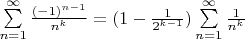 $\[\sum\limits_{n = 1}^\infty  {\frac{{{{( - 1)}^{n - 1}}}}{{{n^k}}}}  = (1 - \frac{1}{{{2^{k - 1}}}})\sum\limits_{n = 1}^\infty  {\frac{1}{{{n^k}}}} \]$