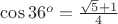 $\cos 36^o=\frac{\sqrt{5}+1}{4}$