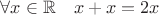 $\forall x\in\mathbb{R}\quad x+x=2x$