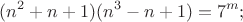 $$(n^2+n+1)(n^3-n+1)=7^m;$$
