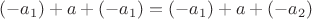 $(-a_1)+a+(-a_1)=(-a_1)+a+(-a_2)$