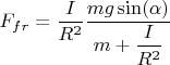 $F_{fr}=\dfrac{I}{R^2}\dfrac{mg\sin(\alpha)}{m+\dfrac{I}{R^2}}$