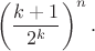 $$\left(\frac {k+1} {2^k} \right)^n.$$