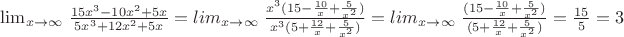 \lim_{x \to \infty} \left\frac{15x^3-10x^2+5x}{5x^3+12x^2+5x} = lim_{x \to \infty} \left\frac{x^3(15- \frac {10} x + \frac 5 {x^2})}{x^3 (5+\frac {12} x+ \frac 5 {x^2})} = lim_{x \to \infty} \left\frac{(15-\frac {10} x + \frac 5 {x^2})}{(5+\frac {12} x+ \frac 5 {x^2})} = \frac {15} 5  = 3