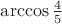 $\arccos \frac45$