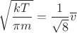 $$\sqrt{\frac{kT}{\pi m}}=\frac{1}{\sqrt{8}} \overline{v}$