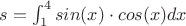 $s=\int_1^4 sin(x) \cdot cos(x) dx$