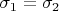 $\sigma_1 = \sigma_2$