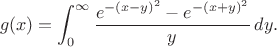 $$
g(x)=\int_0^\infty \frac{ e^{-(x-y)^2}-e^{-(x+y)^2}}y\, dy.
$$