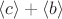 $\langle c \rangle + \langle b \rangle$