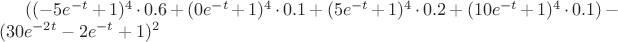 $((-5 e^{-t}+1)^4 \cdot 0.6 +(0 e^{-t}+1)^4 \cdot 0.1 +(5 e^{-t}+1)^4 \cdot 0.2 +(10 e^{-t}+1)^4 \cdot 0.1)-(30 e^{-2t}-2 e^{-t}+1)^2 
$