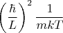 $$\left(\frac{\hbar}{L}\right)^2\frac{1}{mkT}$$